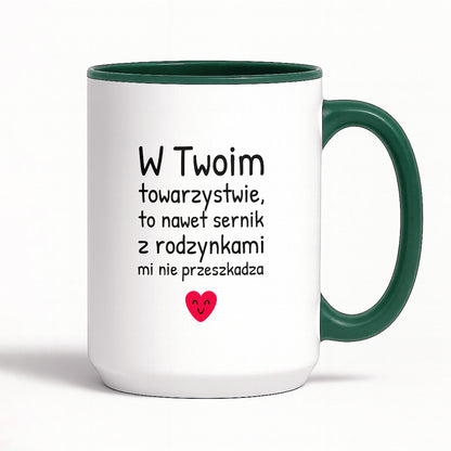 Kubek z nadrukiem - "W Twoim towarzystwie, to nawet sernik z rodzynkami mi nie przeszkadza"