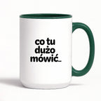 Kubek z nadrukiem - "co tu dużo mówić..."