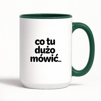 Kubek z nadrukiem - "co tu dużo mówić..."