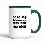 Kubek z nadrukiem - "po to Bóg dał nam oczy, żeby robić na oko"