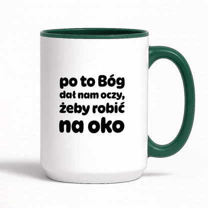 Kubek z nadrukiem - "po to Bóg dał nam oczy, żeby robić na oko"