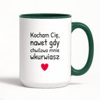Kubek z nadrukiem - "Kocham Cię, nawet gdy chwilowo mnie wkurwiasz"