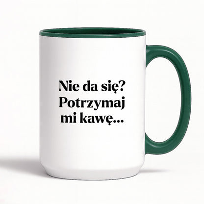 Kubek z nadrukiem - "Nie da się? Potrzymaj mi kawę"