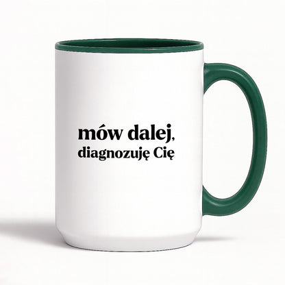 Kubek z nadrukiem - "mów dalej, diagnozuję Cię"