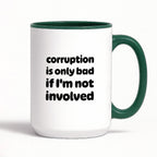 Kubek z nadrukiem - "corruption is only bad if I'm not involved"