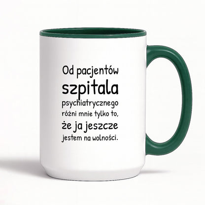 Kubek z nadrukiem - "Od pacjentów szpitala psychiatrycznego różni mnie tylko to, że ja jeszcze jestem na wolności"