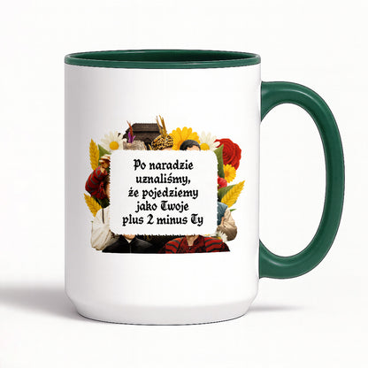 Kubek z nadrukiem "Po naradzie uznaliśmy, że pojedziemy jako Twoje plus 2 minus Ty" NOWE 1670