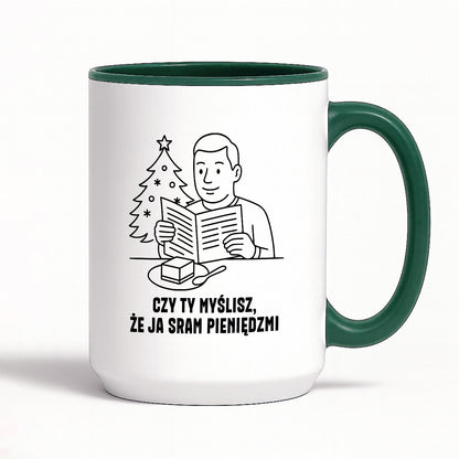 Kubek świąteczny z cytatem TATY - "Czy Ty myślisz, że ja sram pieniędzmi"
