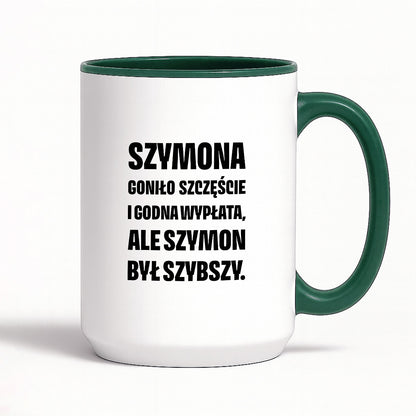 Kubek z IMIENIEM - "Szymona goniło szczęście i godna wypłata, ale Szymon był szybszy.