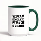Kubek z nadrukiem - "Szukam kogoś, kto pytał Cię o zdanie"
