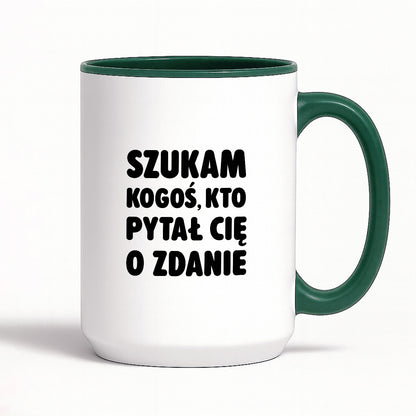Kubek z nadrukiem - "Szukam kogoś, kto pytał Cię o zdanie"
