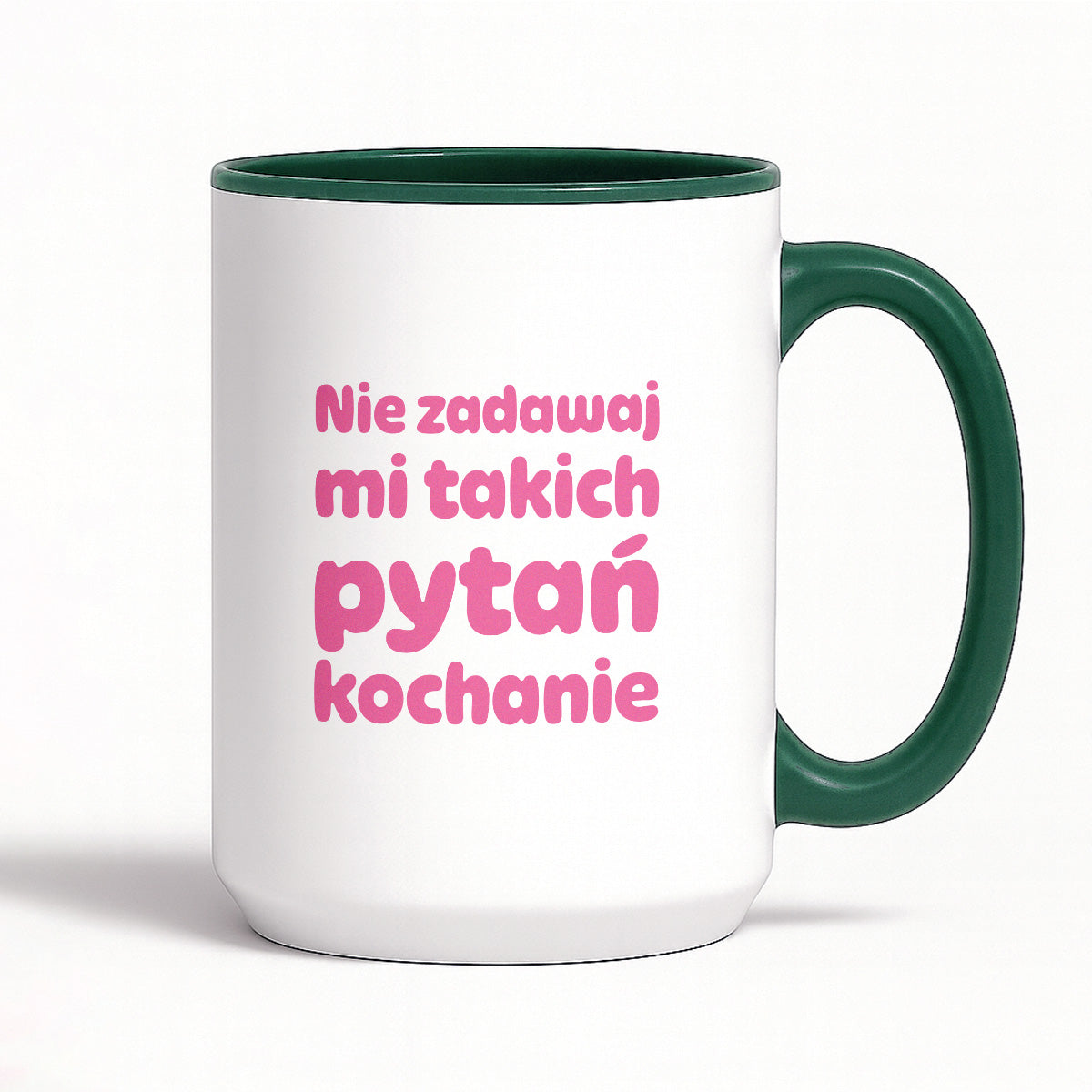 Kubek z nadrukiem - "Nie zadawaj mi takich pytań kochanie"