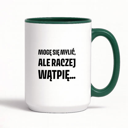 Kubek z nadrukiem - "Mogę się mylić, ale raczej wątpię..."