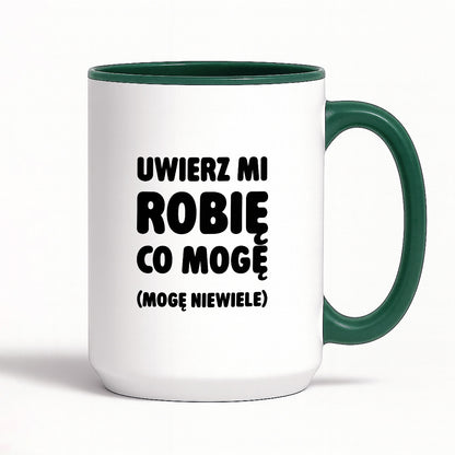 Kubek z nadrukiem - "Uwierz mi robię co mogę (mogę niewiele)"