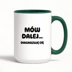 Kubek z nadrukiem - "Mów dalej... Diagnozuję Cię"