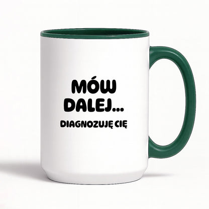 Kubek z nadrukiem - "Mów dalej... Diagnozuję Cię"