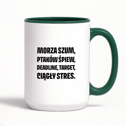 Kubek z nadrukiem - "Morza szum, ptaków śpiew, deadline, target, ciągły stres."