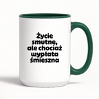 Kubek z nadrukiem "Życie smutne, ale chociaż wypłata śmieszna"