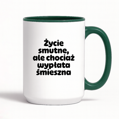 Kubek z nadrukiem "Życie smutne, ale chociaż wypłata śmieszna"