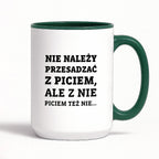Kubek z nadrukiem - "Nie należy przesadzać z piciem, ale z nie piciem też nie"
