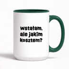 Kubek z nadrukiem "wstałam, ale jakim kosztem?"