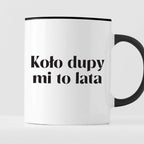 Kubek z nadrukiem "Koło dupy mi to lata"