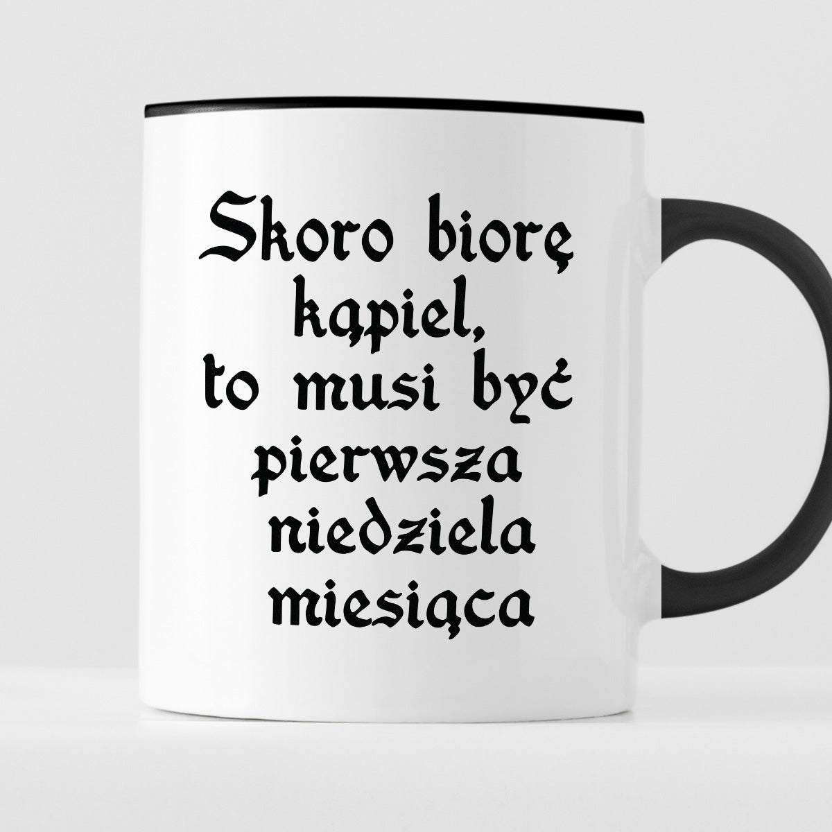 Kubek z nadrukiem "Skoro biorę kąpiel to musi być pierwsza. niedziela 