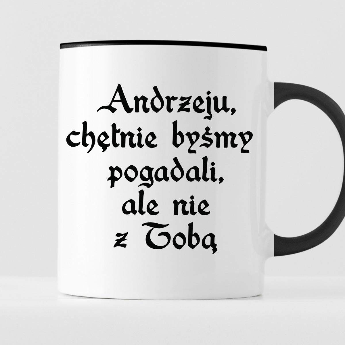 Kubek z nadrukiem "Andrzeju, chętnie byśmy pogadali, ale nie z Tobą" 1