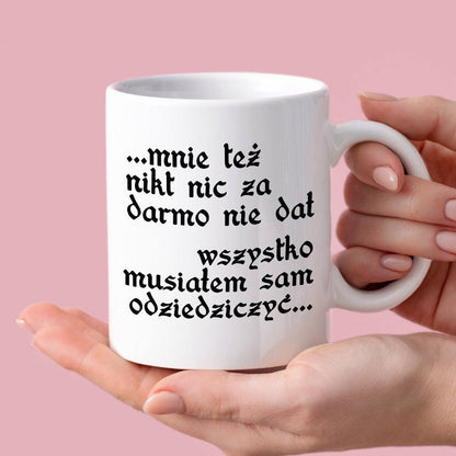Kubek z nadrukiem "Mnie też nikt nic za darmo nie dał... wszystko musi