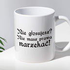Kubek z nadrukiem "Nie głosujesz? Nie masz prawa narzekać!"