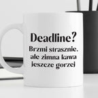 Kubek z nadrukiem "Deadline? Brzmi strasznie, ale zimna kawa jeszcze g
