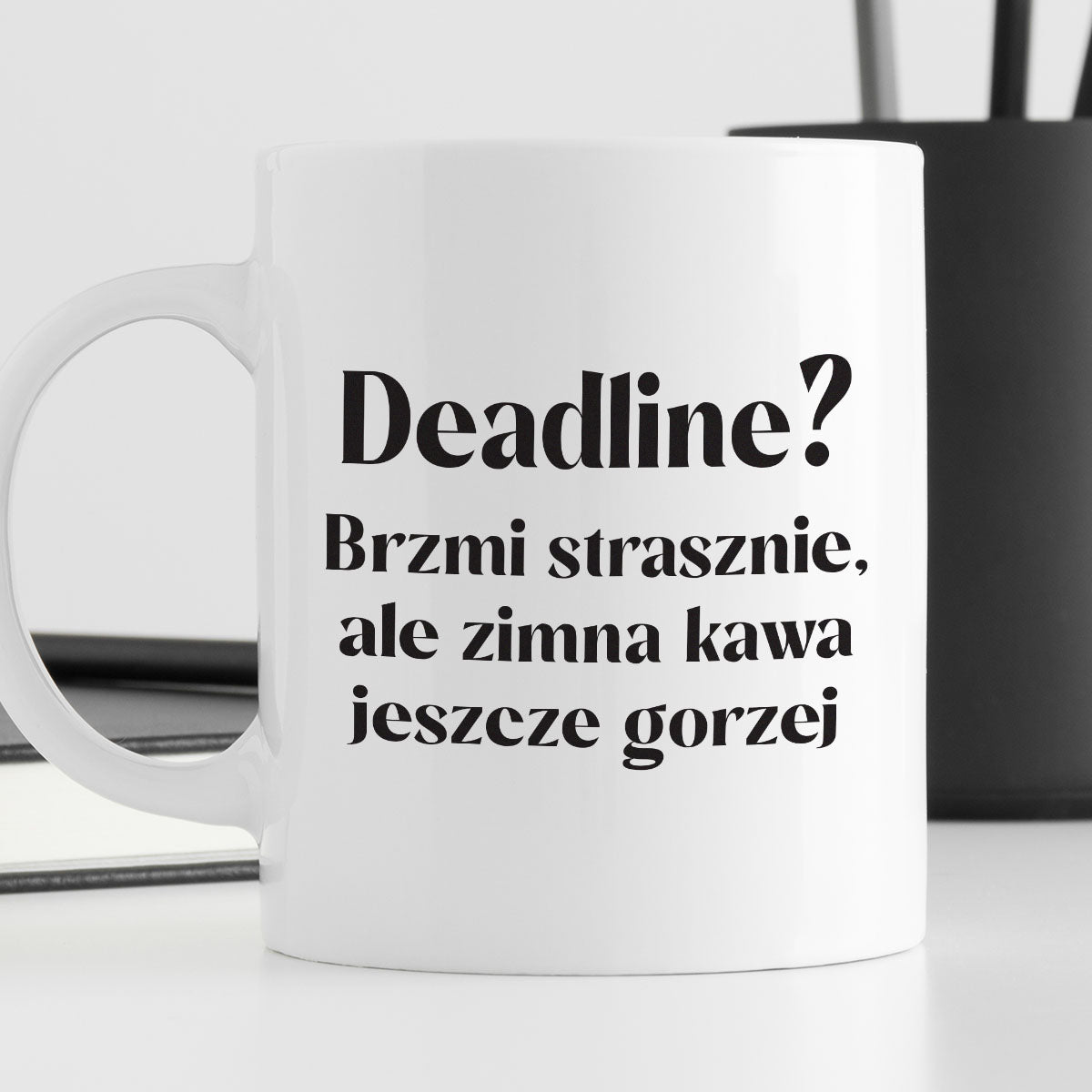 Kubek z nadrukiem "Deadline? Brzmi strasznie, ale zimna kawa jeszcze g