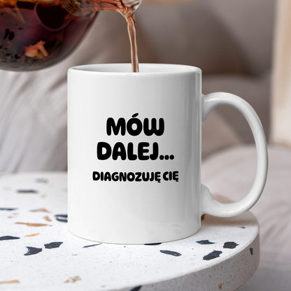 Kubek z nadrukiem - "Mów dalej... Diagnozuję Cię"