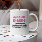Kubek z nadrukiem - "Życie jest piękne tylko nie moje i nie wasze, ale może kurwa kogoś innego" v2