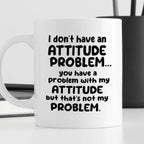 Kubek z nadrukiem "I don’t have an attitude problem… you have a proble