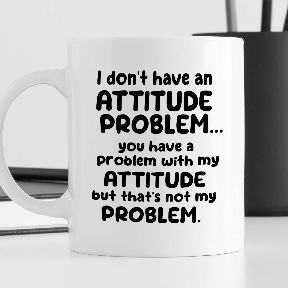 Kubek z nadrukiem "I don’t have an attitude problem… you have a proble
