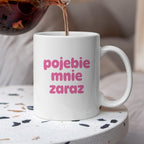 Kubek z nadrukiem "pojebie mnie zaraz" v2