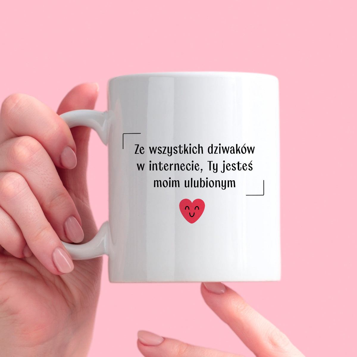 Kubek z nadrukiem "Ze wszystkich dziwaków w internecie, Ty jesteś moim