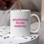 Kubek z nadrukiem "psycholog mi nie uwierzy"