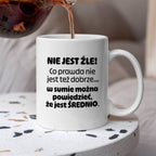 Kubek z nadrukiem - "Nie jest źle! Co prawda nie jest też dobrze... w sumie można  powiedzieć, że jest ŚREDNIO."