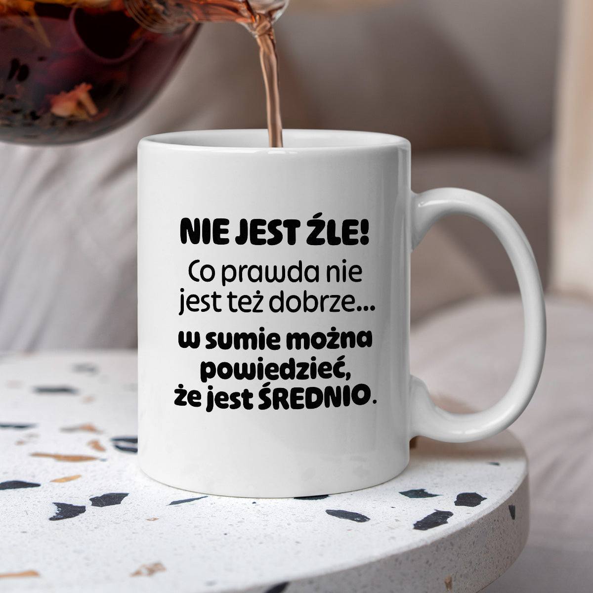 Kubek z nadrukiem - "Nie jest źle! Co prawda nie jest też dobrze... w sumie można  powiedzieć, że jest ŚREDNIO."