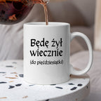 Kubek z nadrukiem "Będę żył wiecznie (do pięćdziesiątki)" v2
