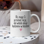 Kubek z nadrukiem "Ok, mogę Ci przyznać rację, ale wtedy oboje będziem