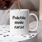 Kubek z nadrukiem "Pojebie mnie zaraz" 330 ml