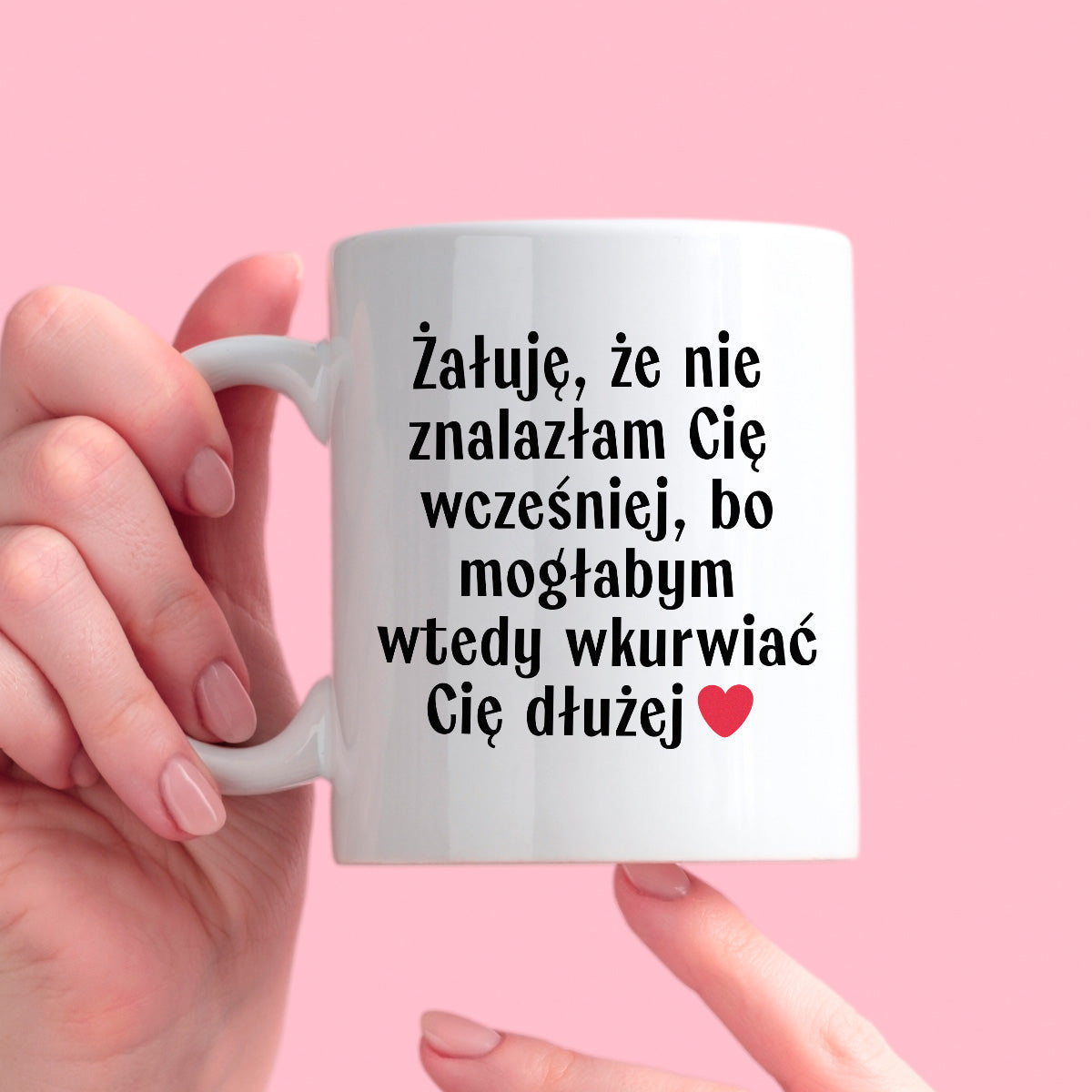 Kubek z nadrukiem "Żałuję, że nie znalazłam Cię wcześniej, bo mogłabym wtedy wkurwiać Cię dłużej" - WALENTYNKI