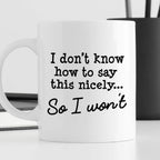 Kubek z nadrukiem "I don’t know hot to say this nicely… So I won’t"