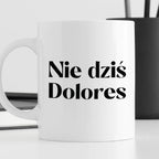 Kubek z nadrukiem "Nie dziś Dolores"