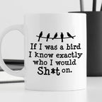 Kubek z nadrukiem "If I was a bird I know exactly who I would Sh*t on.