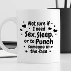 Kubek z nadrukiem "Not sure if I need sex, sleep or to punch someone i