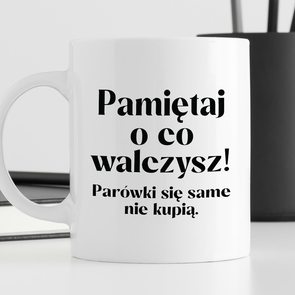 Kubek z nadrukiem "Pamiętaj o co walczysz - parówki się same nie kupią"